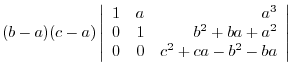 $\displaystyle (b-a)(c-a)\left \vert \begin{array}{rrr}
1&a&a^3\\
0&1&b^2+ba+a^2\\
0&0&c^2+ca-b^2-ba
\end{array}\right \vert$