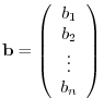 ${\bf b} = \left(\begin{array}{c}
b_{1}\\
b_{2}\\
\vdots\\
b_{n}
\end{array}\right)$