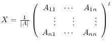 $X = \frac{1}{\vert A\vert}\left(\begin{array}{rrr}
A_{11}&\cdots&A_{1n}\\
\vdots&\vdots&\vdots\\
A_{n1}&\cdots&A_{nn}
\end{array}\right )^{t}$
