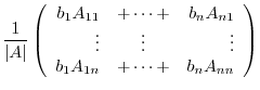 $\displaystyle \frac{1}{\vert A\vert}\left(\begin{array}{rcr}
b_{1}A_{11}&+ \cdo...
...\vdots&\vdots&\vdots\\
b_{1}A_{1n}&+ \cdots + &b_{n}A_{nn}
\end{array}\right )$
