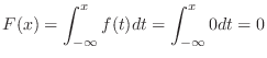 $\displaystyle F(x) = \int_{-\infty}^{x} f(t) dt = \int_{-\infty}^{x} 0 dt = 0$