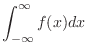 $\displaystyle \int_{-\infty}^{\infty} f(x) dx$