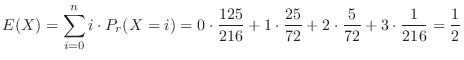 $\displaystyle E(X) = \sum_{i=0}^{n} i \cdot P_{r}(X = i) = 0\cdot \frac{125}{21...
...dot \frac{25}{72} + 2 \cdot \frac{5}{72} + 3 \cdot \frac{1}{216} = \frac{1}{2} $