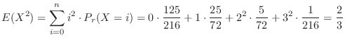 $\displaystyle E(X^2) = \sum_{i=0}^{n} i^2 \cdot P_{r}(X = i) = 0\cdot \frac{125...
...\frac{25}{72} + 2^2 \cdot \frac{5}{72} + 3^2 \cdot \frac{1}{216} = \frac{2}{3} $