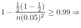 $\displaystyle 1 - \frac{\frac{1}{2}(1-\frac{1}{2})}{n (0.05)^2} \geq 0.99 \Rightarrow$