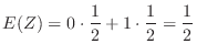 $\displaystyle E(Z) = 0\cdot \frac{1}{2} + 1 \cdot \frac{1}{2} = \frac{1}{2}$