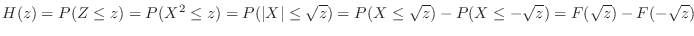 $\displaystyle H(z) = P(Z \leq z) = P(X^2 \leq z) = P(\vert X\vert \leq \sqrt{z}) = P(X \leq \sqrt{z}) - P(X \leq -\sqrt{z}) = F(\sqrt{z}) - F(-\sqrt{z})$