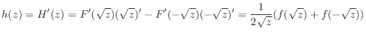 $\displaystyle h(z) = H'(z) = F'(\sqrt{z})(\sqrt{z})' - F'(-\sqrt{z})(-\sqrt{z})' = \frac{1}{2\sqrt{z}}(f(\sqrt{z}) + f(-\sqrt{z}))$