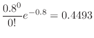 $\displaystyle \frac{0.8^{0}}{0!}e^{-0.8} = 0.4493$