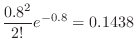 $\displaystyle \frac{0.8^{2}}{2!}e^{-0.8} = 0.1438$