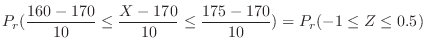 $\displaystyle P_{r}(\frac{160 - 170}{10} \leq \frac{X - 170}{10} \leq \frac{175 - 170}{10}) = P_{r}(-1 \leq Z \leq 0.5)$