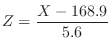 $\displaystyle Z = \frac{X - 168.9}{5.6}$