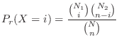 $\displaystyle P_{r}(X = i) = \frac{\binom{N_{1}}{i} \binom{N_{2}}{n-i}}{\binom{N}{n}}$