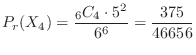 $\displaystyle P_{r}(X_{4}) = \frac{{}_6 C_{4} \cdot 5^2}{6^6} = \frac{375}{46656} $