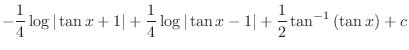$\displaystyle -\frac{1}{4}\log{\vert\tan{x} + 1\vert} + \frac{1}{4}\log{\vert\tan{x} -1\vert} + \frac{1}{2}\tan^{-1}{(\tan{x})} + c$