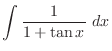 $\displaystyle \int{\frac{1}{1 + \tan{x}}}\ dx$