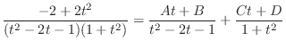$\displaystyle \frac{-2 + 2t^2}{(t^2 - 2t -1)(1 + t^2)} = \frac{At + B}{t^2 - 2t -1} + \frac{Ct +D}{1 + t^2}$