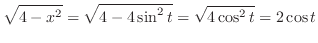 $\displaystyle \sqrt{4 - x^2} = \sqrt{4 - 4\sin^{2}{t}} = \sqrt{4\cos^{2}{t}} = 2\cos{t}$