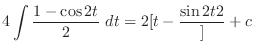 $\displaystyle 4\int{\frac{1 - \cos{2t}}{2}}\ dt = 2[t - \frac{\sin{2t}{2}}] + c$