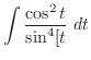 $\displaystyle \int{\frac{\cos^{2}{t}}{\sin^{4}[t}}\ dt$
