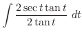 $\displaystyle \int{\frac{2\sec{t}\tan{t}}{2\tan{t}}}\ dt$