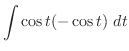 $\displaystyle \int{\cos{t}(-\cos{t})}\ dt$