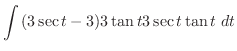 $\displaystyle \int{(3\sec{t} - 3)3\tan{t}3\sec{t}\tan{t}}\ dt$
