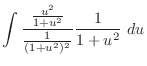 $\displaystyle \int{\frac{\frac{u^2}{1+u^2}}{\frac{1}{(1 + u^2)^{2}}}\frac{1}{1 + u^2}}\ du$
