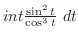 $int{\frac{\sin^{2}{t}}{\cos^{3}{t}}}\ dt$