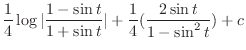 $\displaystyle \frac{1}{4}\log\vert\frac{1-\sin{t}}{1+\sin{t}}\vert + \frac{1}{4}(\frac{2\sin{t}}{1-\sin^{2}{t}}) + c$