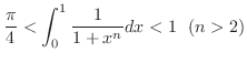 $\displaystyle{\frac{\pi}{4} < \int_{0}^{1}\frac{1}{1 + x^n}dx < 1 \ \ (n > 2)}$