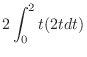 $\displaystyle 2\int_{0}^{2}{t(2tdt)}$