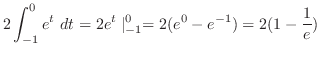 $\displaystyle 2\int_{-1}^{0}{e^{t}}\ dt = 2e^{t}\mid_{-1}^{0} = 2(e^{0} - e^{-1}) = 2(1 - \frac{1}{e})$