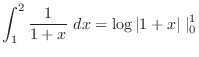 $\displaystyle \int_{1}^{2}\frac{1}{1+x}\ dx = \log\vert 1+x\vert\mid_{0}^{1}$