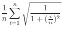 $\displaystyle \frac{1}{n}\sum_{i=1}^{n}\sqrt{\frac{1}{1 + (\frac{i}{n})^{2}}}$