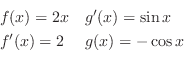 \begin{displaymath}\begin{array}{ll}
f(x) = 2x & g'(x) = \sin{x}\\
f'(x) = 2 & g(x) = -\cos{x}
\end{array}\end{displaymath}