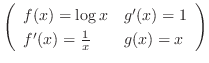 $\displaystyle \left(\begin{array}{ll}
f(x) = \log{x} & g'(x) = 1\\
f'(x) = \frac{1}{x} & g(x) = x
\end{array}\right)$