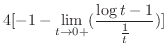 $\displaystyle 4[-1 - \lim_{t \to 0+}(\frac{\log{t} -1}{\frac{1}{t}})]$