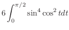$\displaystyle 6\int_{0}^{\pi/2}\sin^{4}{\cos^{2}{t}}dt$
