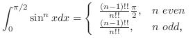 $\displaystyle \int_{0}^{\pi/2}\sin^{n}{x}dx = \left\{\begin{array}{ll}
\frac{(...
...rac{\pi}{2}, & n \ even\\
\frac{(n-1)!!}{n!!}, & n \ oddC
\end{array}\right.$