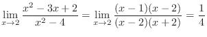 $\displaystyle \lim_{x \rightarrow 2} \frac{x^2 - 3x + 2}{x^2 -4} = \lim_{x \rightarrow 2}\frac{(x-1)(x-2)}{(x-2)(x+2)} = \frac{1}{4} $