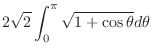 $\displaystyle 2\sqrt{2}\int_{0}^{\pi}\sqrt{1 + \cos{\theta}}d\theta$