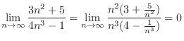$\displaystyle{\lim_{n \to \infty}\frac{3n^2 + 5}{4n^3 - 1} = \lim_{n \to \infty}\frac{n^2(3 + \frac{5}{n^2})}{n^3(4 - \frac{1}{n^3})} = 0}$