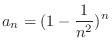 $\displaystyle{a_{n} = (1 - \frac{1}{n^2})^n}$