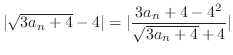 $\displaystyle \vert\sqrt{3a_{n} + 4} - 4\vert = \vert\frac{3a_{n} + 4 - 4^2}{\sqrt{3a_{n} + 4} + 4}\vert$