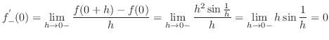 $\displaystyle{f_{-}^{'}(0) = \lim_{h \to 0-} \frac{f(0+h) - f(0)}{h} = \lim_{h \to 0-} \frac{h^2 \sin{\frac{1}{h}}}{h} = \lim_{h \to 0-} h \sin{\frac{1}{h}} = 0}$