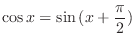 $\displaystyle \cos{x} = \sin{(x + \frac{\pi}{2})}$