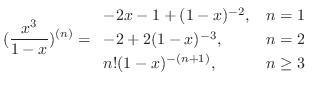 $\displaystyle (\frac{x^3}{1 - x})^{(n)} = \begin{array}{ll}
-2x - 1 + (1-x)^{-...
...\\
-2 + 2(1-x)^{-3}, & n = 2\\
n!(1 - x)^{-(n+1)}, & n \geq 3
\end{array} $