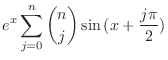 $\displaystyle e^{x}\sum_{j=0}^{n}\binom{n}{j}\sin{( x + \frac{j\pi}{2})}$
