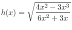 $\displaystyle{h(x) = \sqrt{\frac{4x^2 - 3x^3}{6x^2 + 3x}}}$